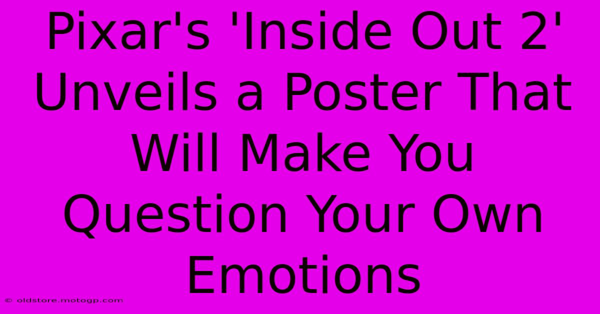 Pixar's 'Inside Out 2' Unveils A Poster That Will Make You Question Your Own Emotions