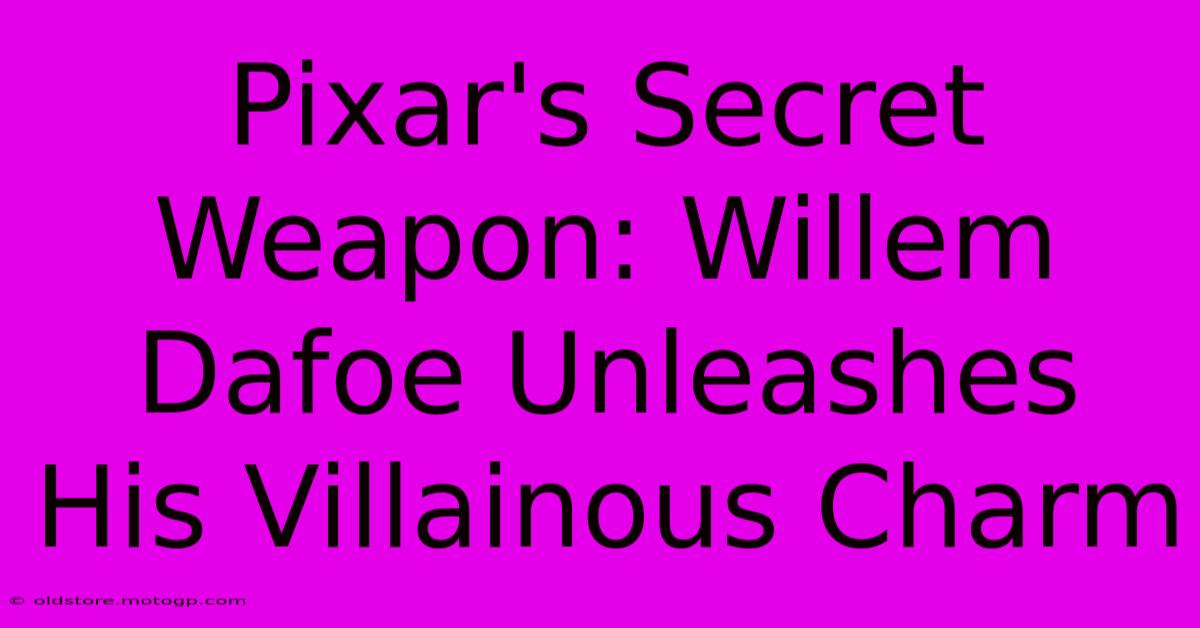 Pixar's Secret Weapon: Willem Dafoe Unleashes His Villainous Charm