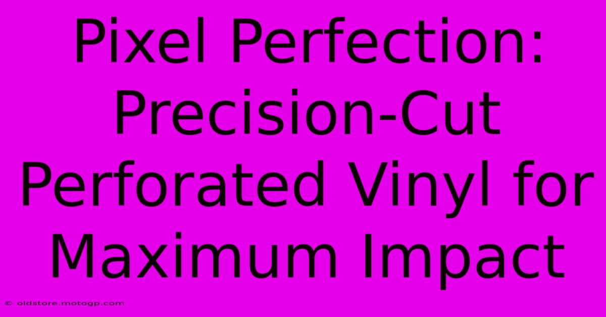 Pixel Perfection: Precision-Cut Perforated Vinyl For Maximum Impact