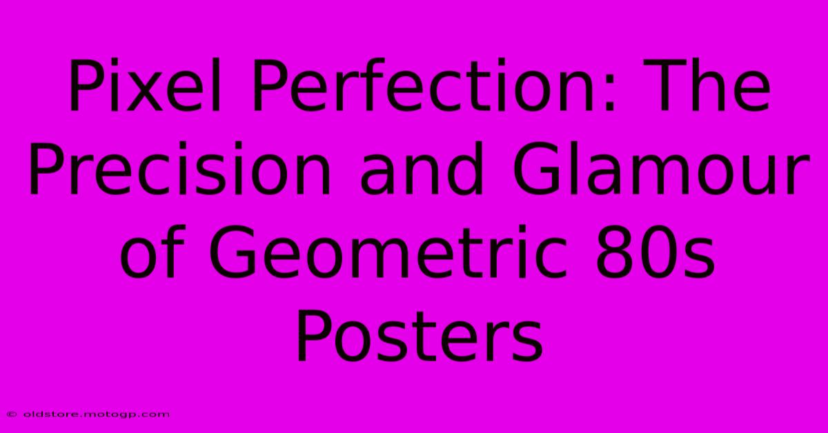 Pixel Perfection: The Precision And Glamour Of Geometric 80s Posters