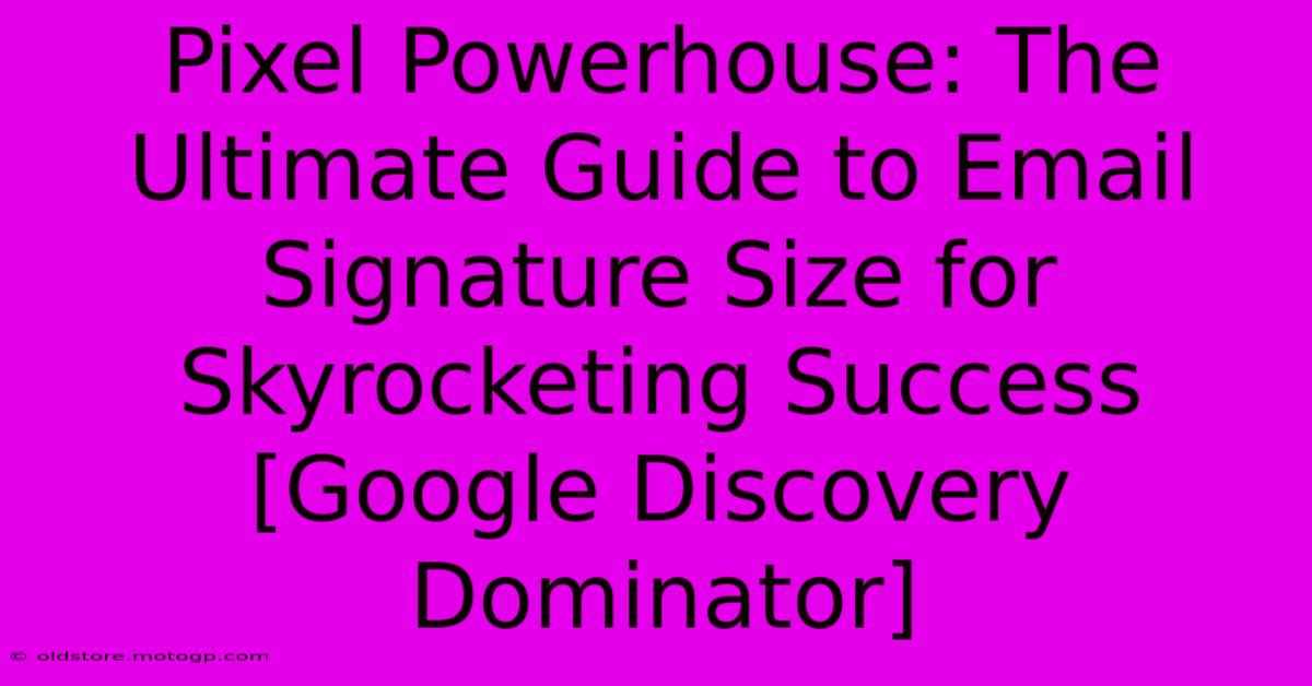 Pixel Powerhouse: The Ultimate Guide To Email Signature Size For Skyrocketing Success [Google Discovery Dominator]