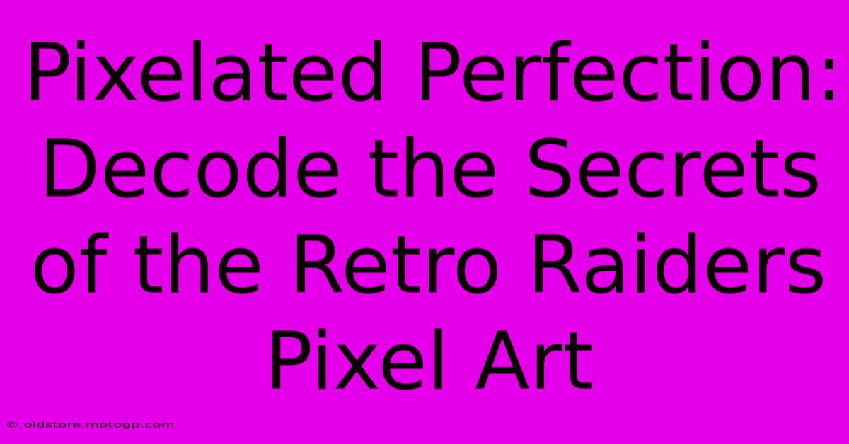 Pixelated Perfection: Decode The Secrets Of The Retro Raiders Pixel Art