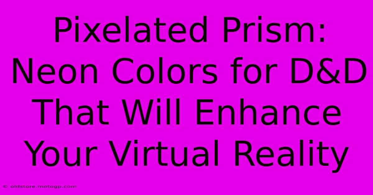 Pixelated Prism: Neon Colors For D&D That Will Enhance Your Virtual Reality