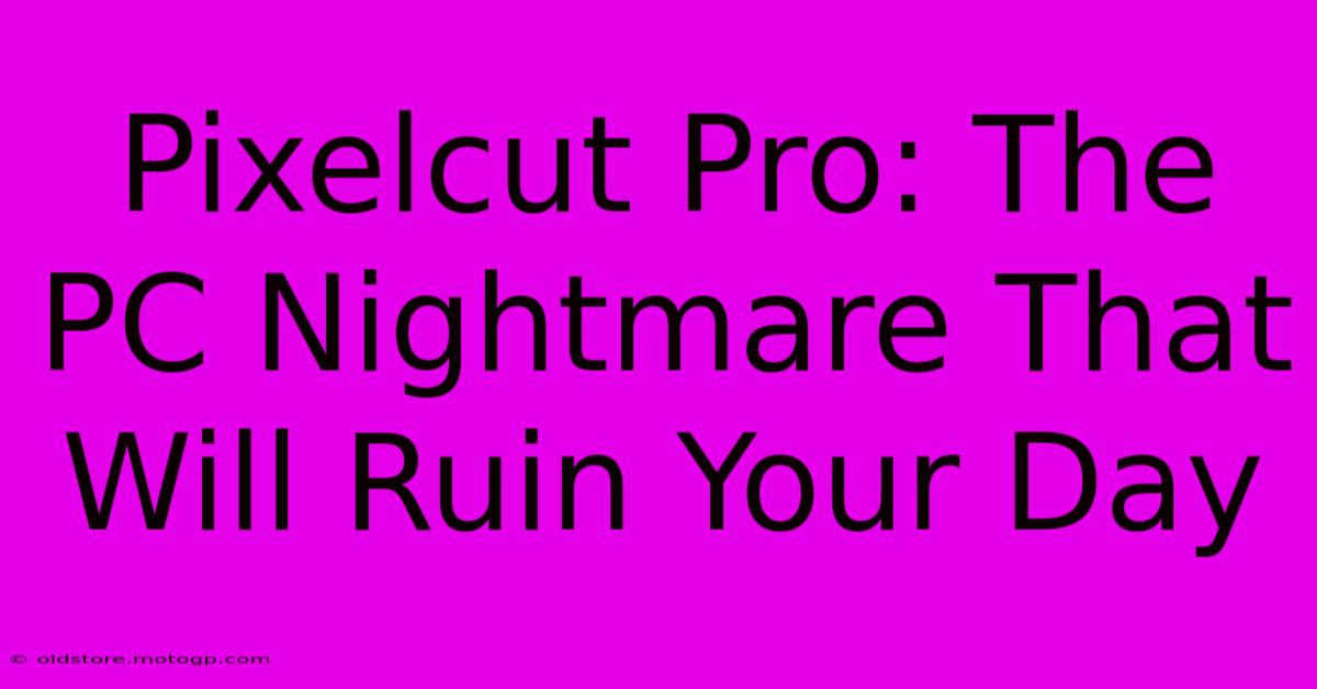 Pixelcut Pro: The PC Nightmare That Will Ruin Your Day