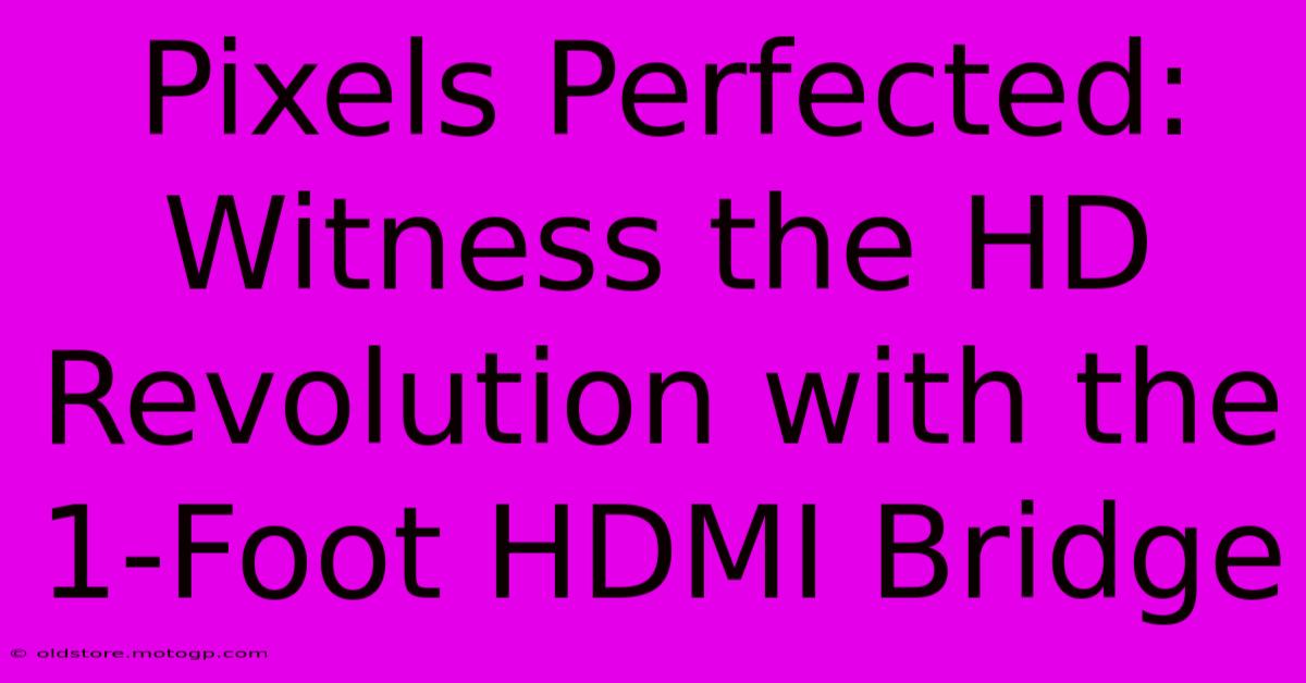 Pixels Perfected: Witness The HD Revolution With The 1-Foot HDMI Bridge