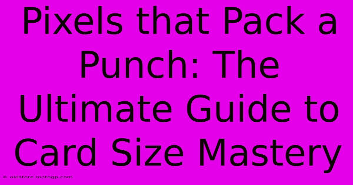 Pixels That Pack A Punch: The Ultimate Guide To Card Size Mastery