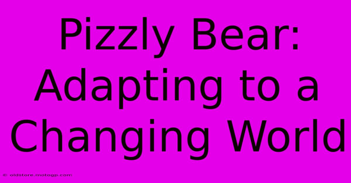 Pizzly Bear: Adapting To A Changing World 