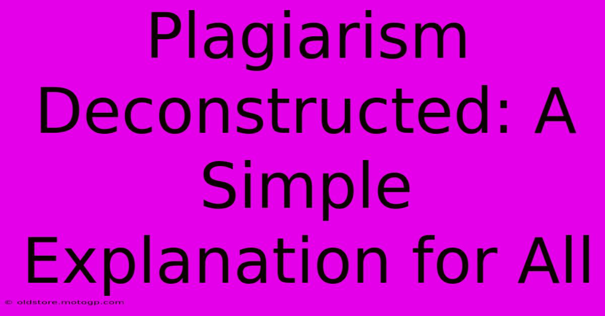 Plagiarism Deconstructed: A Simple Explanation For All