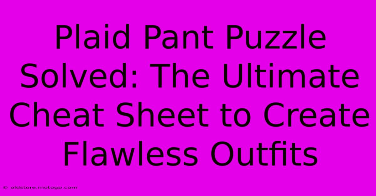 Plaid Pant Puzzle Solved: The Ultimate Cheat Sheet To Create Flawless Outfits