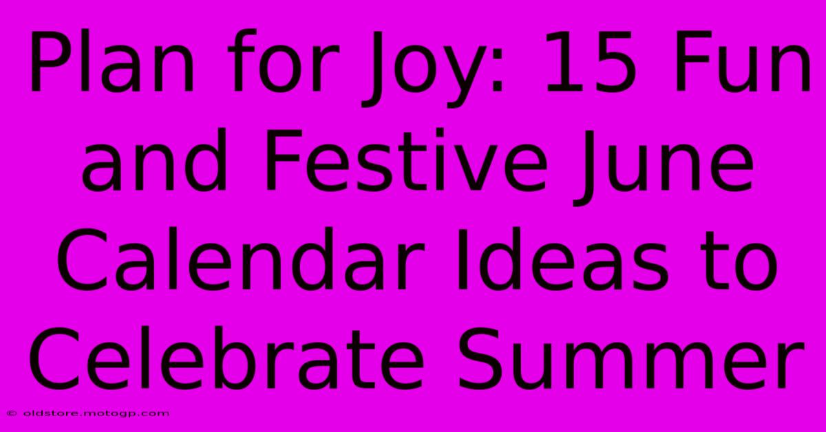 Plan For Joy: 15 Fun And Festive June Calendar Ideas To Celebrate Summer