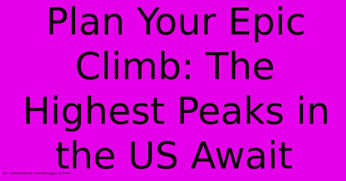 Plan Your Epic Climb: The Highest Peaks In The US Await