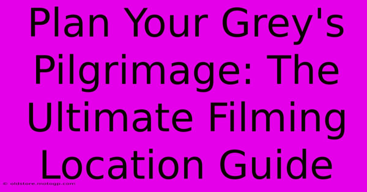 Plan Your Grey's Pilgrimage: The Ultimate Filming Location Guide