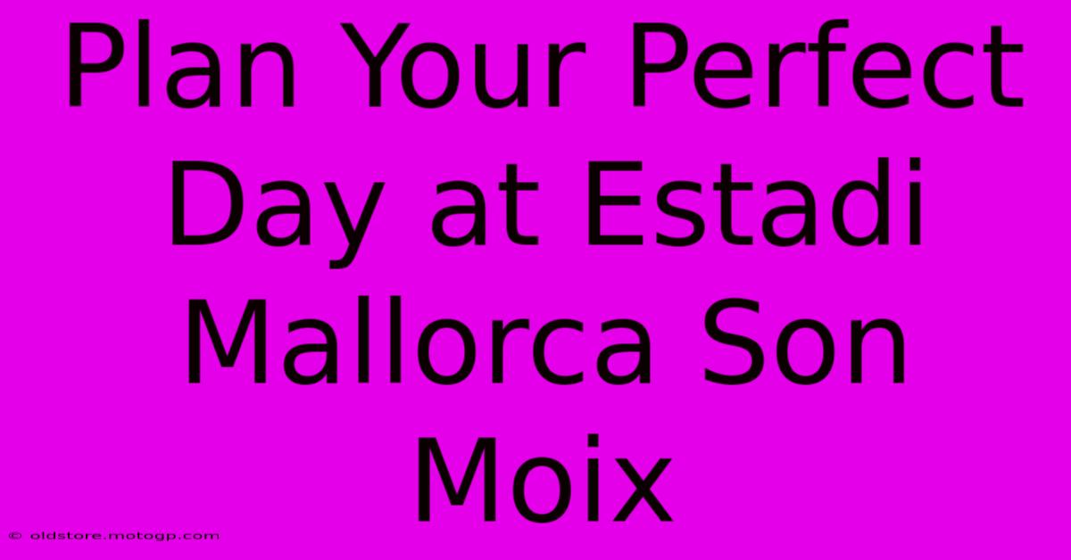 Plan Your Perfect Day At Estadi Mallorca Son Moix