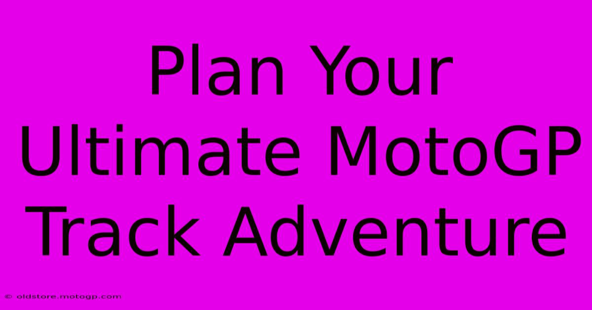 Plan Your Ultimate MotoGP Track Adventure