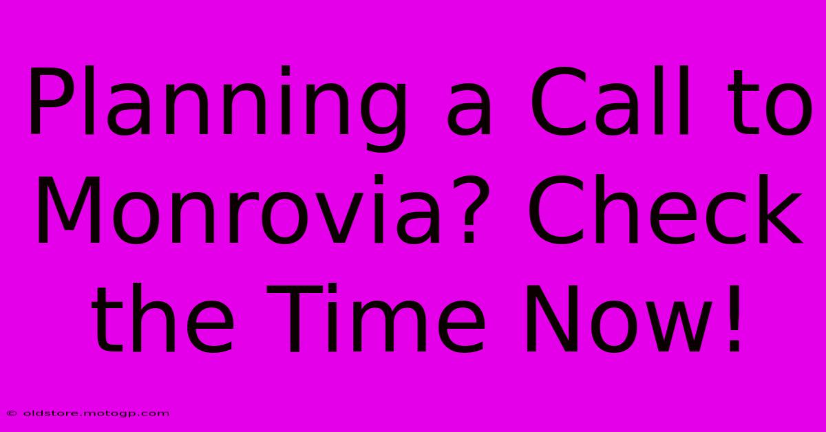 Planning A Call To Monrovia? Check The Time Now!