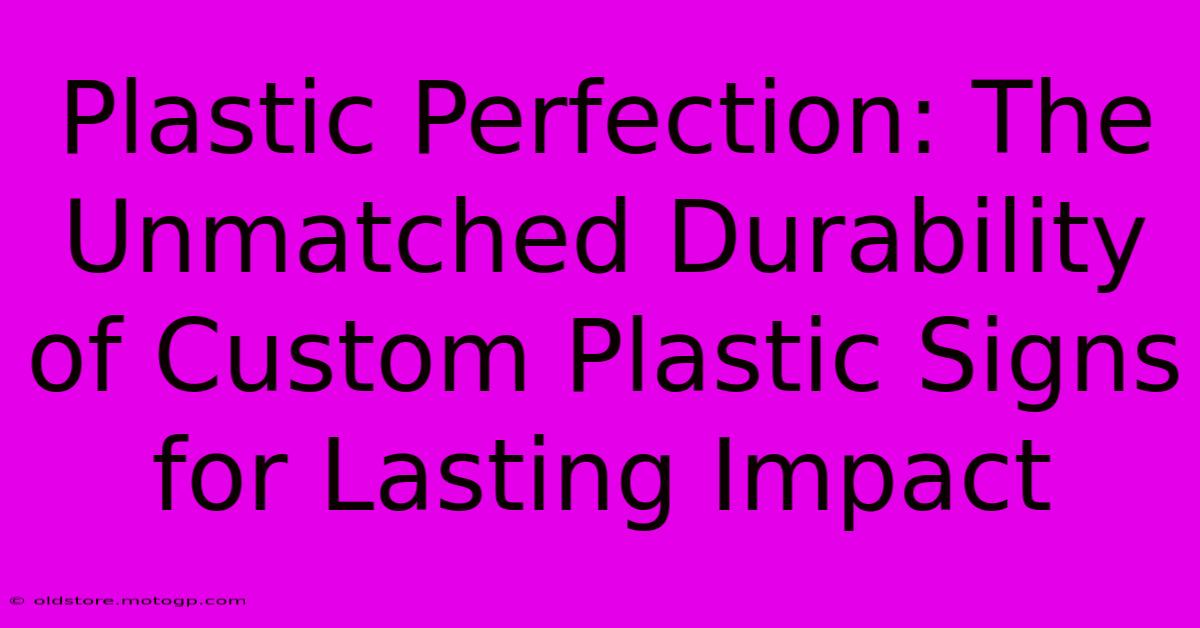 Plastic Perfection: The Unmatched Durability Of Custom Plastic Signs For Lasting Impact