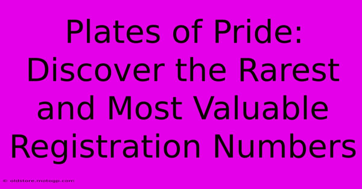 Plates Of Pride: Discover The Rarest And Most Valuable Registration Numbers