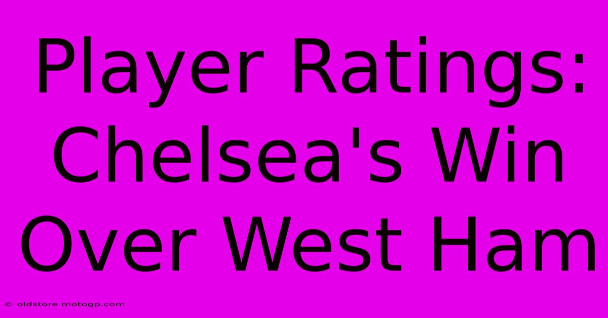 Player Ratings: Chelsea's Win Over West Ham