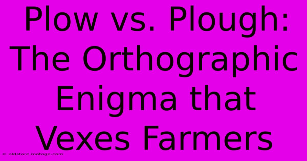 Plow Vs. Plough: The Orthographic Enigma That Vexes Farmers