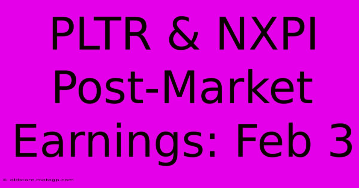 PLTR & NXPI Post-Market Earnings: Feb 3