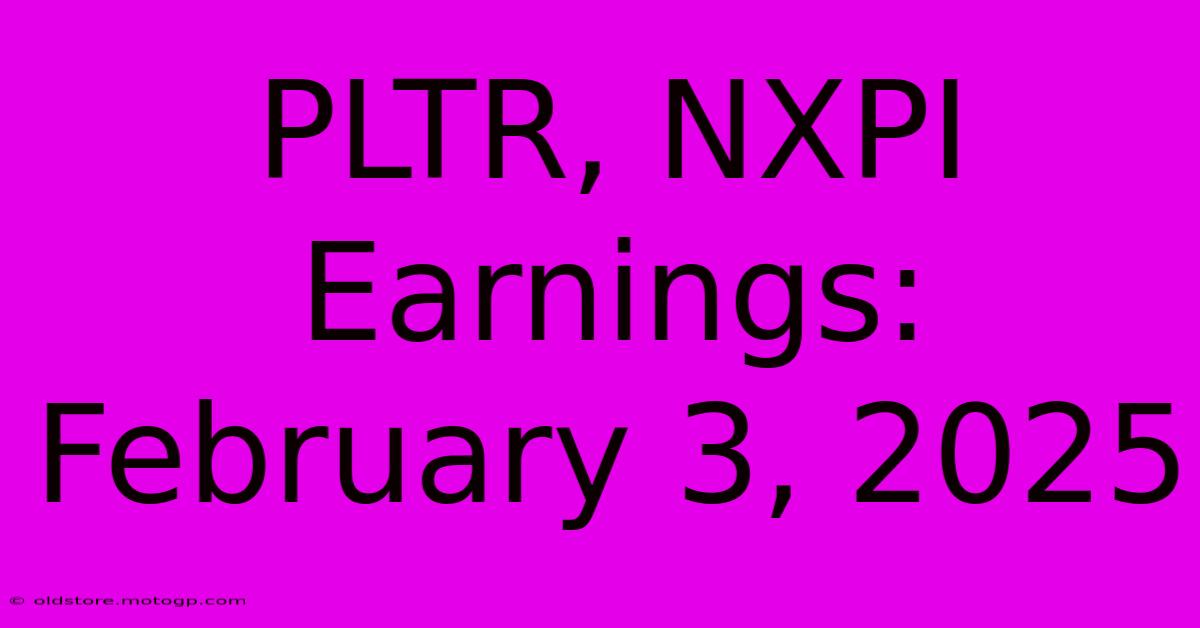 PLTR, NXPI Earnings: February 3, 2025