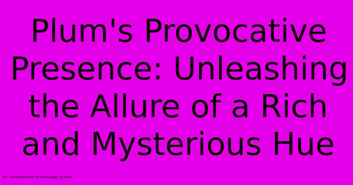 Plum's Provocative Presence: Unleashing The Allure Of A Rich And Mysterious Hue