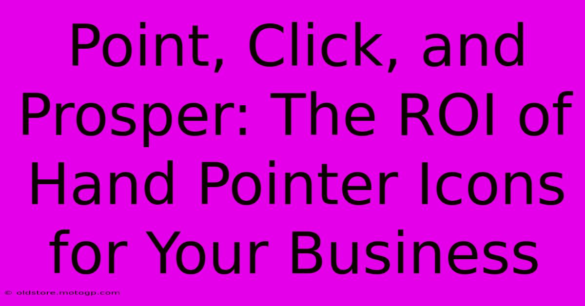 Point, Click, And Prosper: The ROI Of Hand Pointer Icons For Your Business