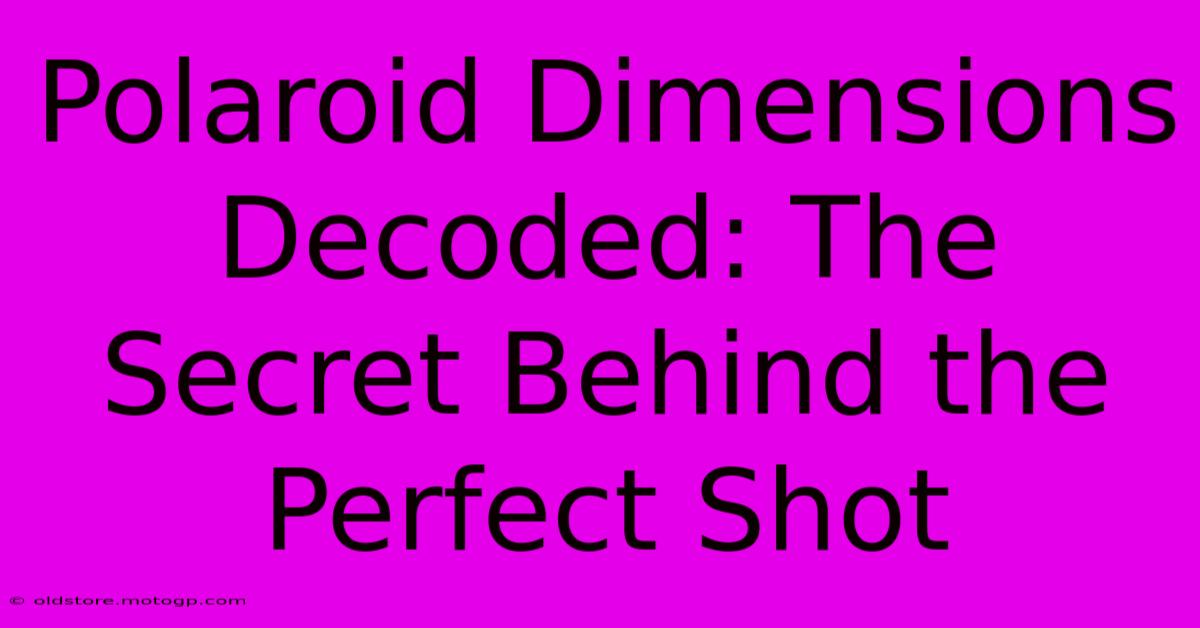 Polaroid Dimensions Decoded: The Secret Behind The Perfect Shot