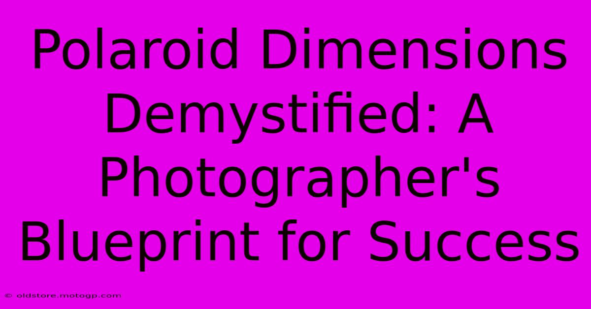 Polaroid Dimensions Demystified: A Photographer's Blueprint For Success