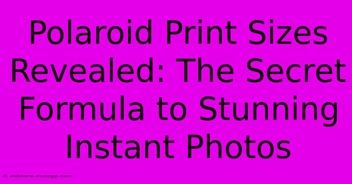 Polaroid Print Sizes Revealed: The Secret Formula To Stunning Instant Photos