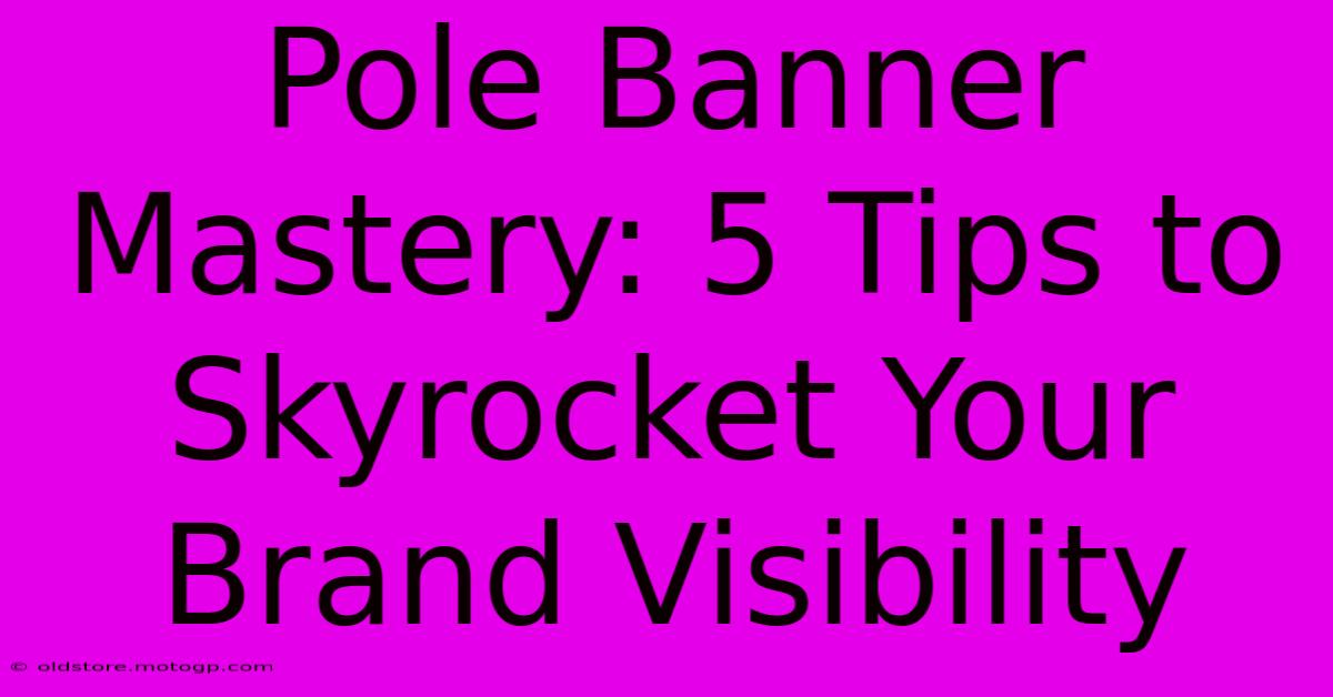 Pole Banner Mastery: 5 Tips To Skyrocket Your Brand Visibility