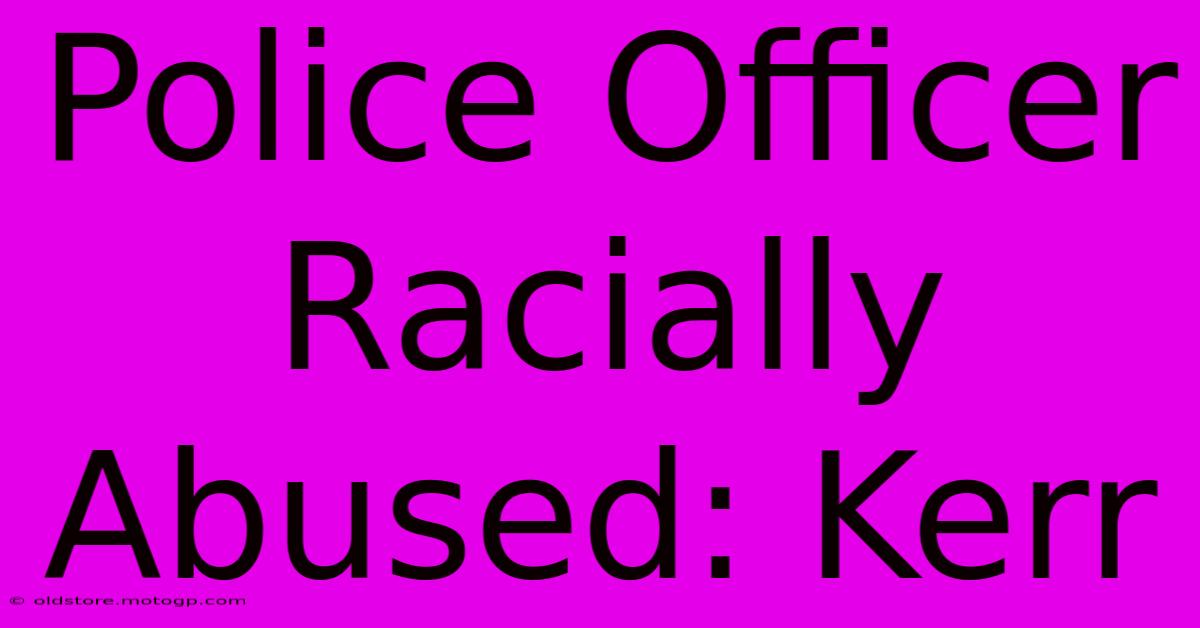 Police Officer Racially Abused: Kerr