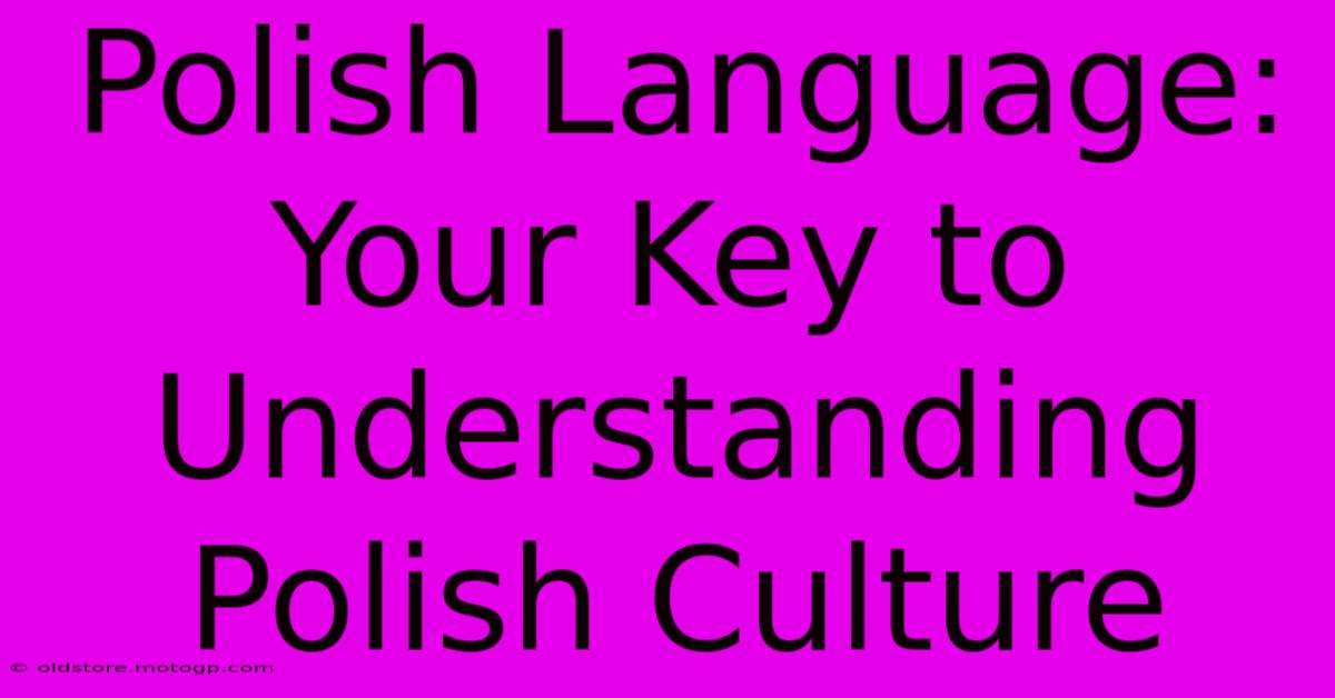 Polish Language: Your Key To Understanding Polish Culture