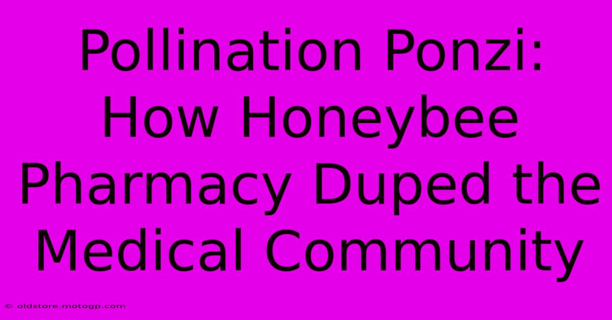 Pollination Ponzi: How Honeybee Pharmacy Duped The Medical Community