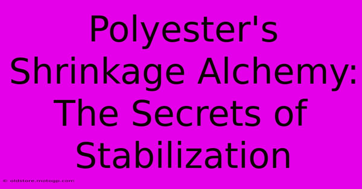 Polyester's Shrinkage Alchemy: The Secrets Of Stabilization