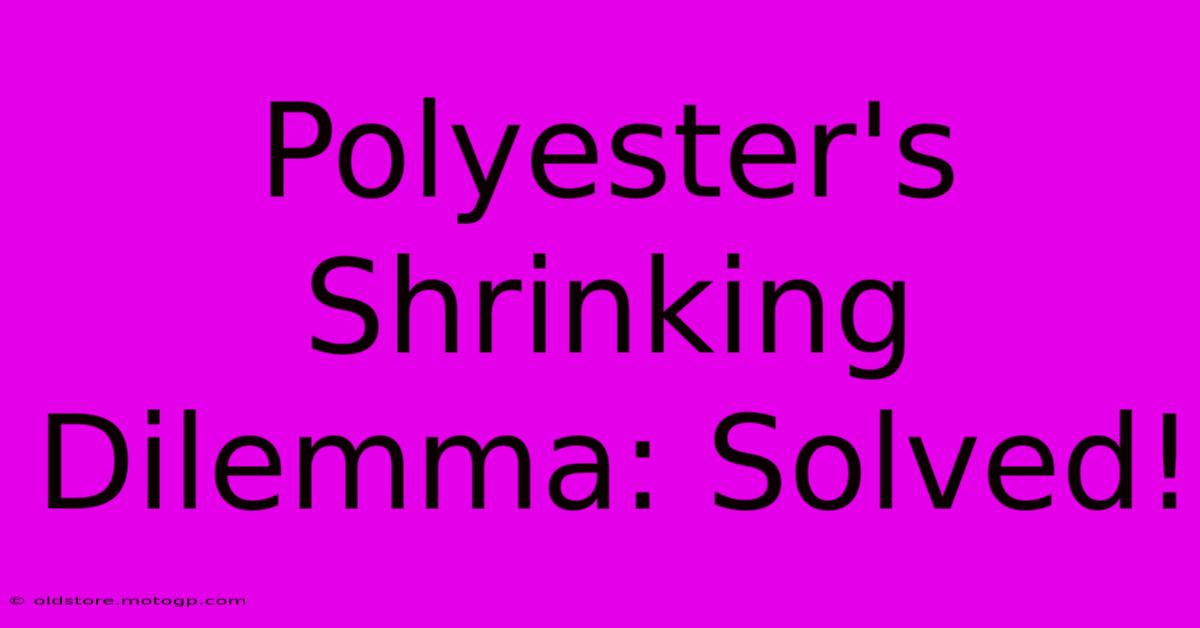 Polyester's Shrinking Dilemma: Solved!