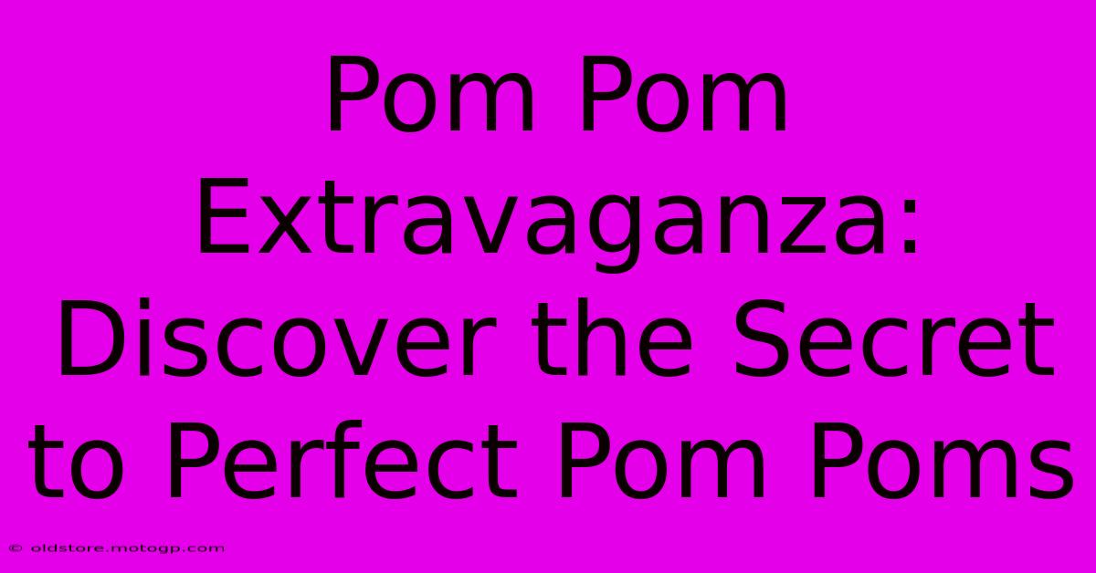 Pom Pom Extravaganza: Discover The Secret To Perfect Pom Poms