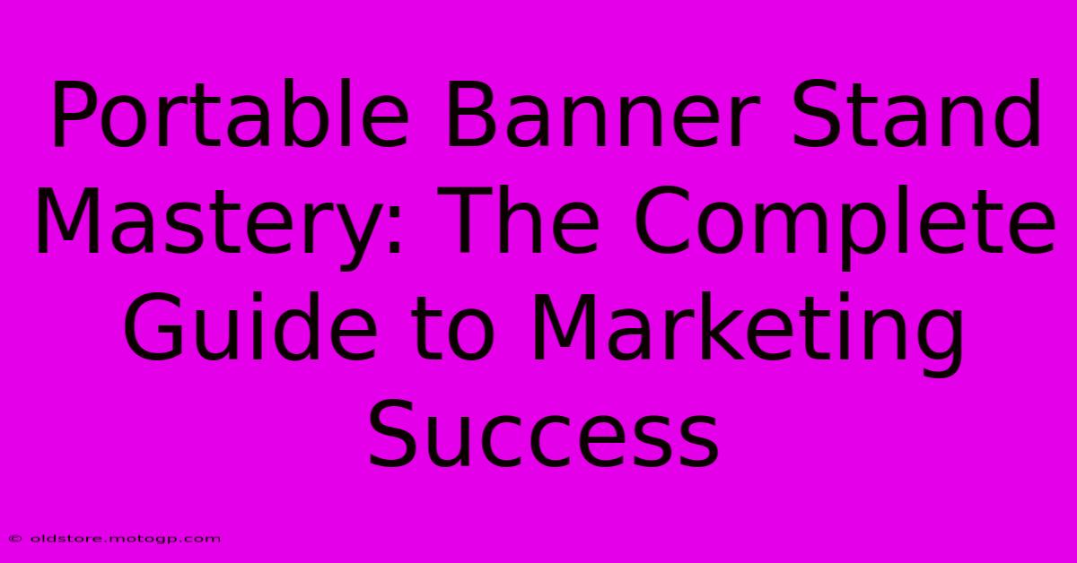 Portable Banner Stand Mastery: The Complete Guide To Marketing Success