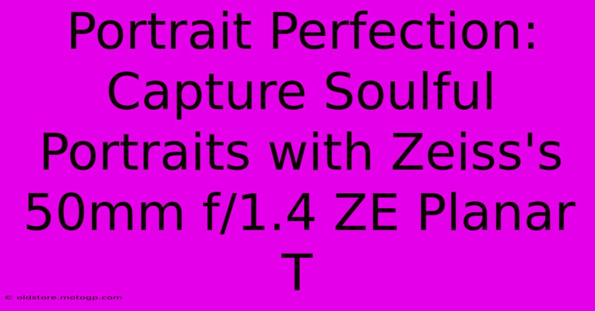 Portrait Perfection: Capture Soulful Portraits With Zeiss's 50mm F/1.4 ZE Planar T