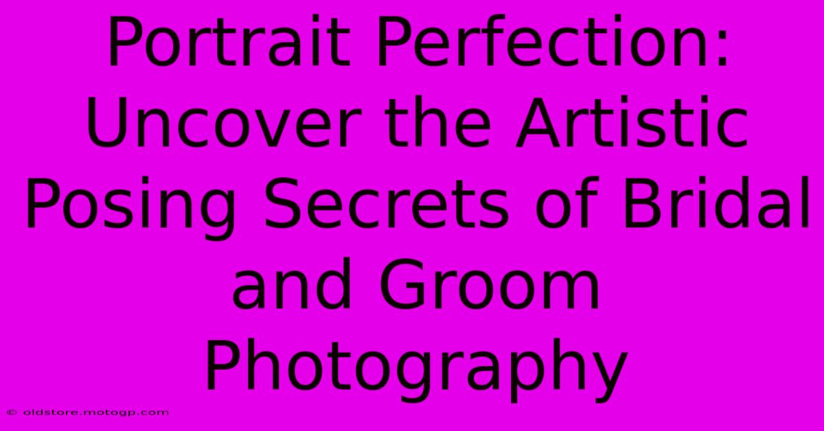 Portrait Perfection: Uncover The Artistic Posing Secrets Of Bridal And Groom Photography