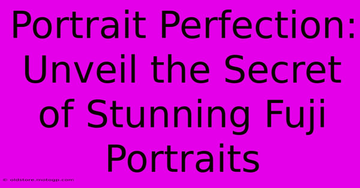 Portrait Perfection: Unveil The Secret Of Stunning Fuji Portraits