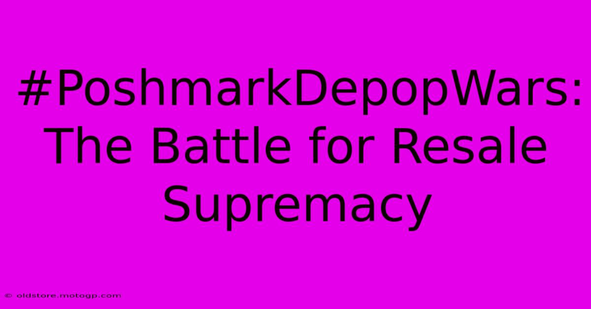 #PoshmarkDepopWars: The Battle For Resale Supremacy