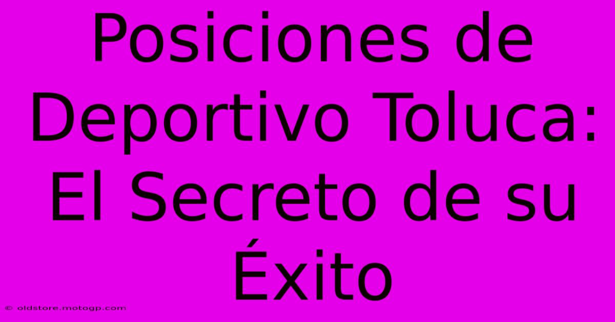 Posiciones De Deportivo Toluca: El Secreto De Su Éxito