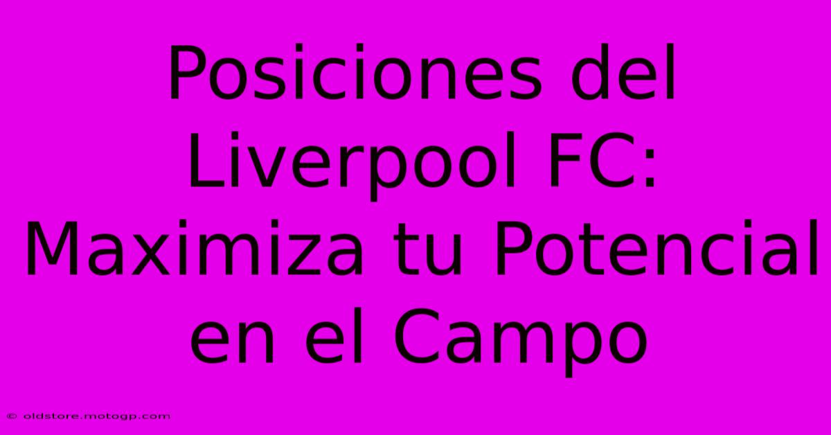 Posiciones Del Liverpool FC: Maximiza Tu Potencial En El Campo