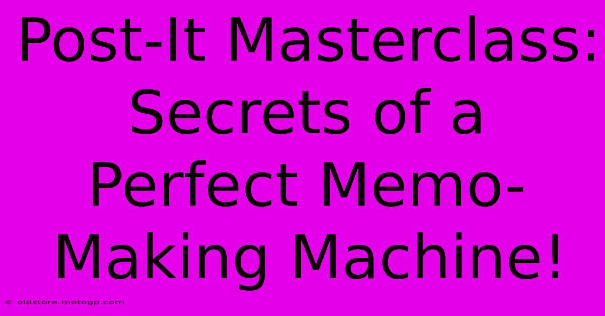 Post-It Masterclass: Secrets Of A Perfect Memo-Making Machine!