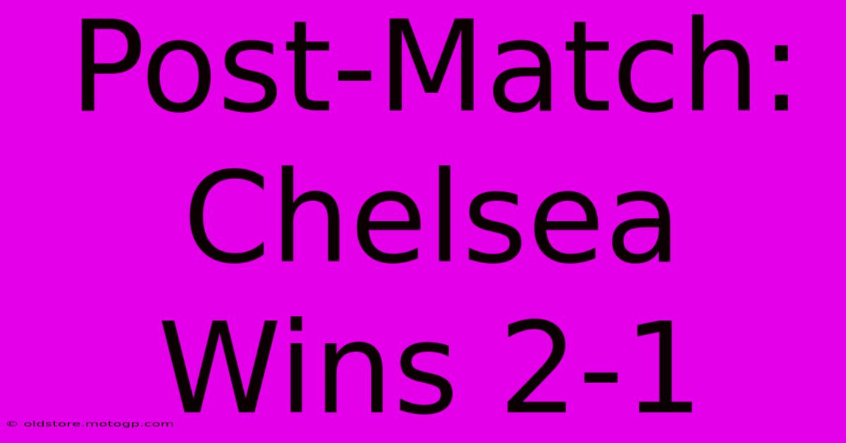 Post-Match: Chelsea Wins 2-1