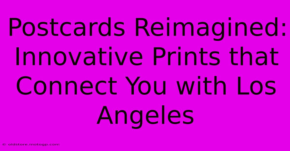 Postcards Reimagined: Innovative Prints That Connect You With Los Angeles