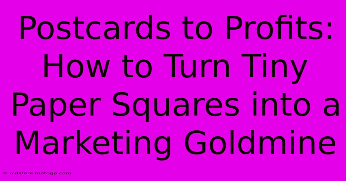 Postcards To Profits: How To Turn Tiny Paper Squares Into A Marketing Goldmine