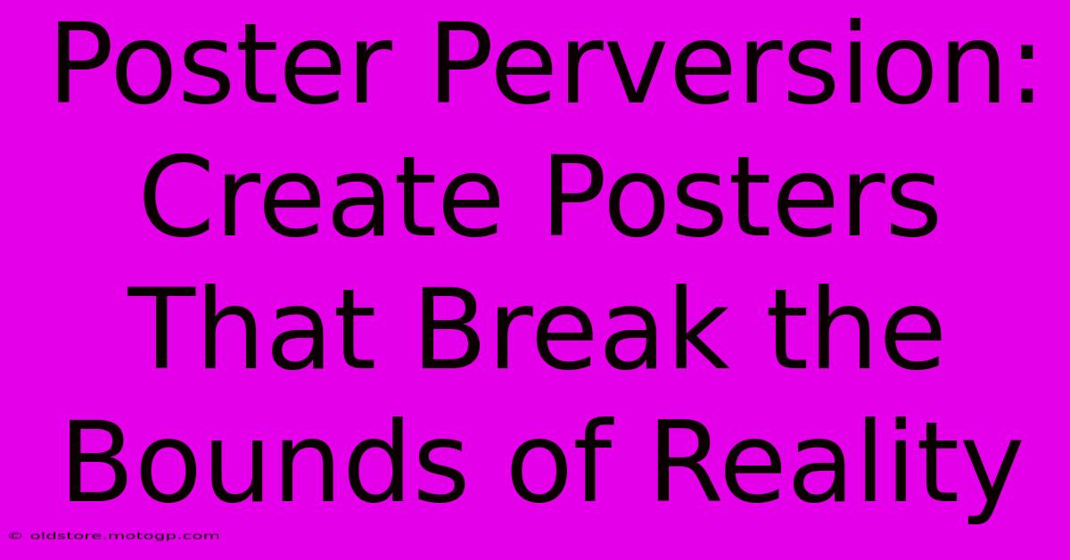 Poster Perversion: Create Posters That Break The Bounds Of Reality