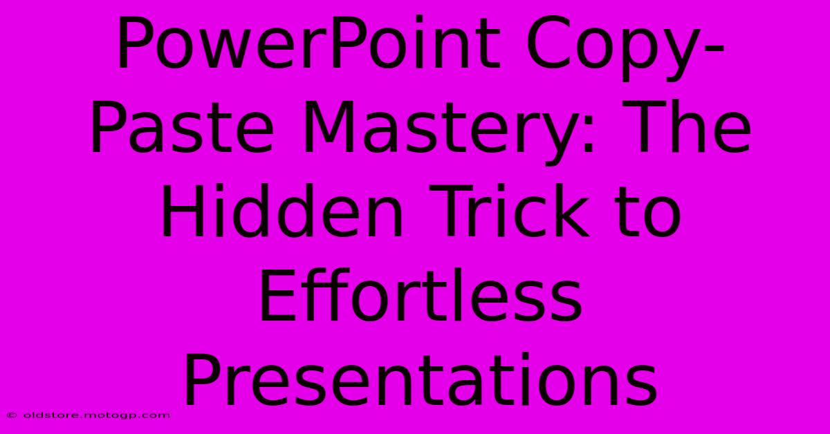 PowerPoint Copy-Paste Mastery: The Hidden Trick To Effortless Presentations